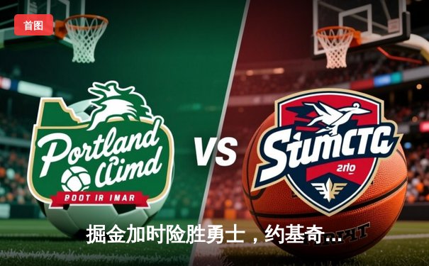 掘金加时险胜勇士，约基奇三双引领丹佛高原逆转