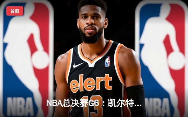 NBA总决赛G6：凯尔特人逆转勇士夺第18冠，塔图姆加冕FMVP