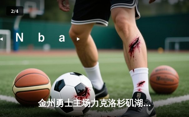 金州勇士主场力克洛杉矶湖人，库里狂砍42分引领逆转 - 2