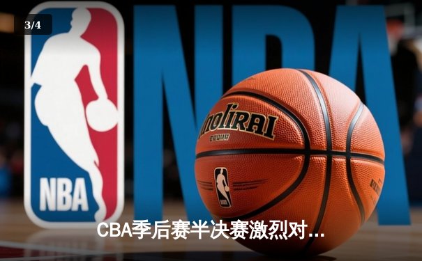 CBA季后赛半决赛激烈对决：辽宁本钢主场险胜广东东莞大益，赵继伟关键三分锁定胜局 - 3