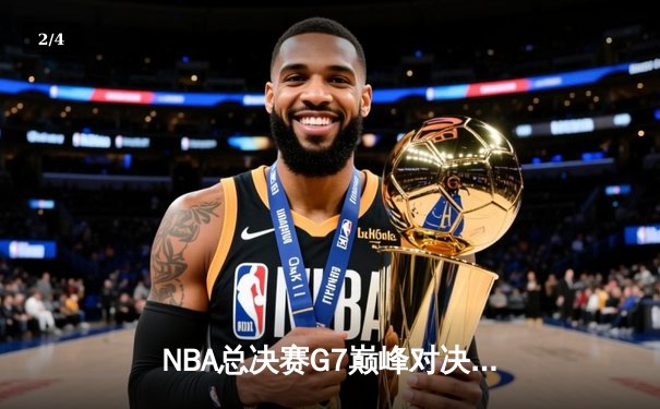 NBA总决赛G7巅峰对决：湖人逆转掘金，詹姆斯MVP级表现引领冠军之夜 - 2