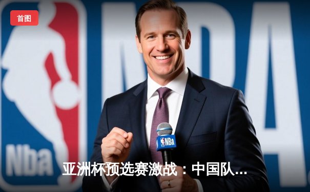 亚洲杯预选赛激战：中国队3-2逆转泰国，武磊双响绝杀助国足保留出线希望